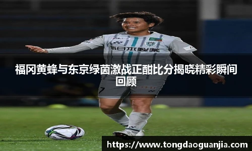 福冈黄蜂与东京绿茵激战正酣比分揭晓精彩瞬间回顾