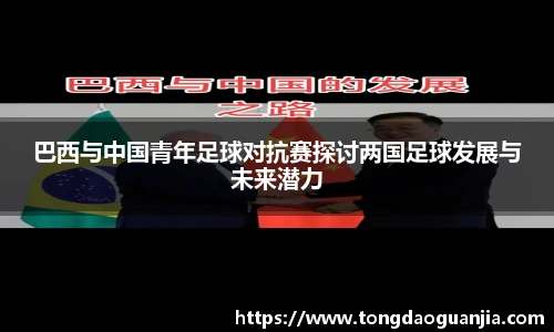 巴西与中国青年足球对抗赛探讨两国足球发展与未来潜力